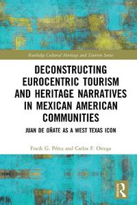 Cover image for Deconstructing Eurocentric Tourism and Heritage Narratives in Mexican American Communities: Juan de Onate as a West Texas Icon