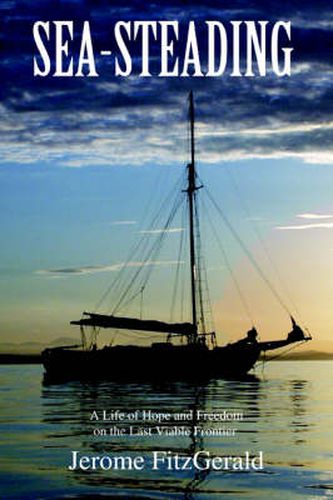 Cover image for Sea-steading: A Life of Hope and Freedom on the Last Viable Frontier