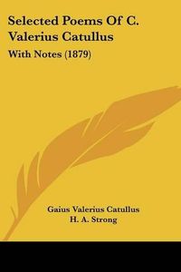 Cover image for Selected Poems of C. Valerius Catullus: With Notes (1879)