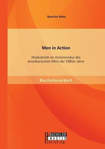 Cover image for Men in Action: Maskulinitat im Actionmodus des amerikanischen Films der 1980er Jahre