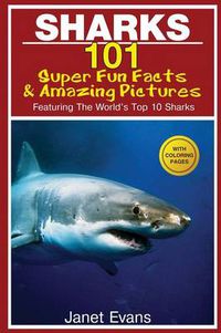 Cover image for Sharks: 101 Super Fun Facts and Amazing Pictures (Featuring the World's Top 10 Sharks with Coloring Pages)