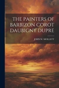 Cover image for The Painters of Barbizon Corot Daubigny Dupre