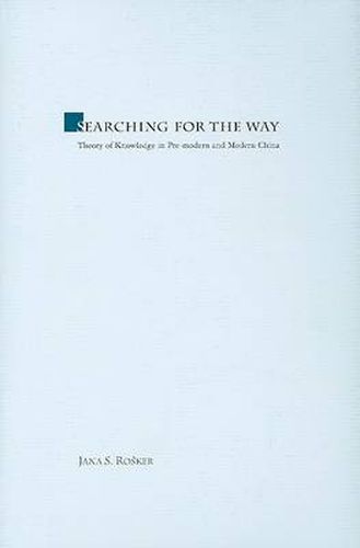 Cover image for Searching for the Way: Theory of Knowledge in Premodern and Modern China