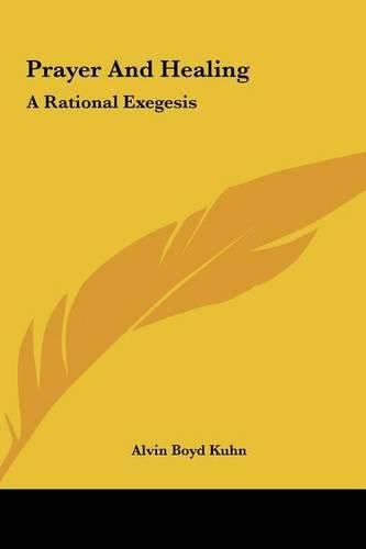 Cover image for Prayer and Healing Prayer and Healing: A Rational Exegesis a Rational Exegesis