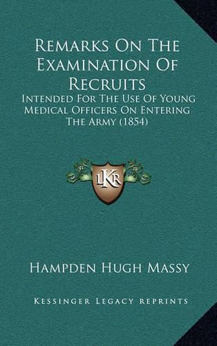 Cover image for Remarks on the Examination of Recruits: Intended for the Use of Young Medical Officers on Entering the Army (1854)