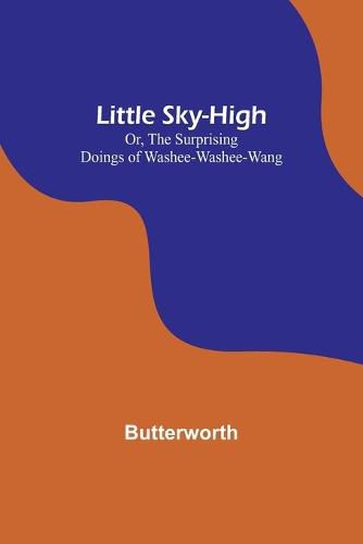 Cover image for Little Sky-High; Or, The Surprising Doings of Washee-Washee-Wang