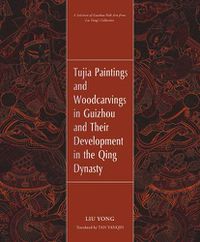 Cover image for Tujia Paintings and Woodcarvings in Guizhou and Their Development in the Qing Dynasty