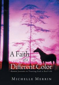 Cover image for A Faith of a Different Color: Honest Lessons on Trusting God in Real Life