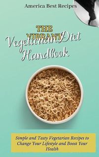 Cover image for The Vibrant Vegetarian Diet Handbook: Simple and Tasty Vegetarian Recipes to Change Your Lifestyle and Boost Your Health