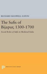 Cover image for The Sufis of Bijapur, 1300-1700: Social Roles of Sufis in Medieval India