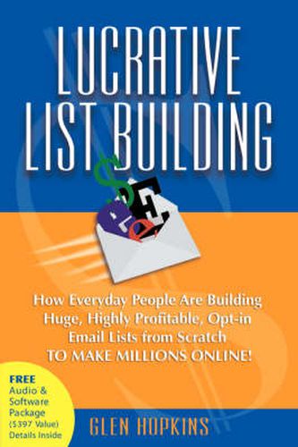 Cover image for Lucrative List Building: How Everyday People Are Building Huge, Highly Profitable Opt-In Email Lists from Scratch to Make Millions Online