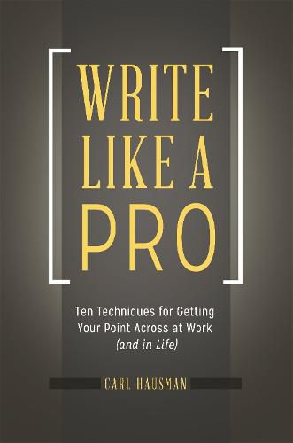 Cover image for Write Like a Pro: Ten Techniques for Getting Your Point Across at Work (and in Life)