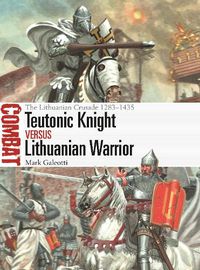 Cover image for Teutonic Knight vs Lithuanian Warrior: The Lithuanian Crusade 1283-1435