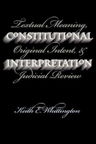 Constitutional Interpretation: Textual Meaning, Original Intent and Judicial Review