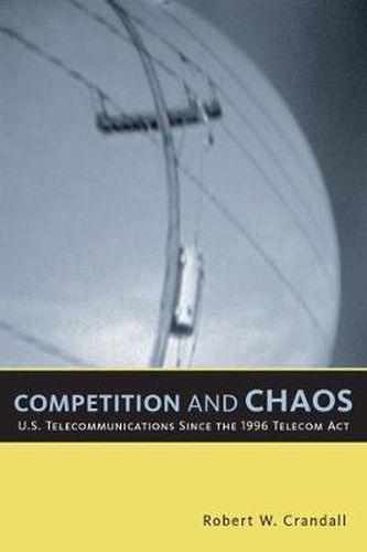 Cover image for Competition and Chaos: U.S. Telecommunications Since the 1996 Telecom Act