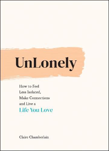 Cover image for UnLonely: How to Feel Less Isolated, Make Connections and Live a Life You Love