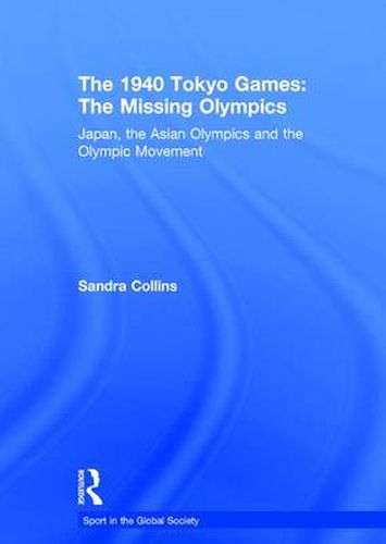 Cover image for The 1940 Tokyo Games: The Missing Olympics: Japan, the Asian Olympics and the Olympic Movement