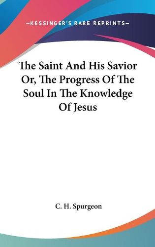 Cover image for The Saint and His Savior Or, the Progress of the Soul in the Knowledge of Jesus