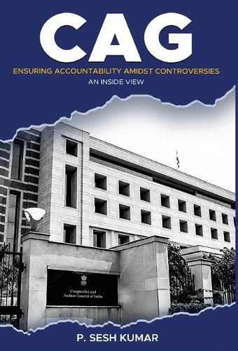 Cover image for CAG - Ensuring Accountability Amidst Controversies - An Inside View