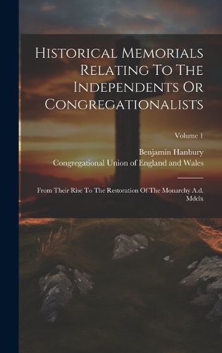 Cover image for Historical Memorials Relating To The Independents Or Congregationalists