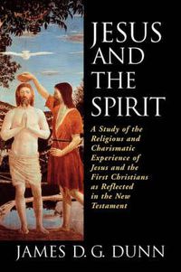Cover image for Jesus and the Spirit: A Study of the Religious and Charismatic Experience of Jesus and the First Christians as Reflected in the New Testament