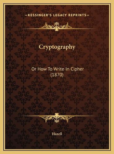 Cover image for Cryptography: Or How to Write in Cipher (1870)