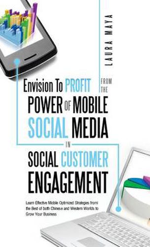 Cover image for Envision to Profit from the Power of Mobile Social Media in Social Customer Engagement: Learn Effective Mobile Optimized Strategies from the Best of B