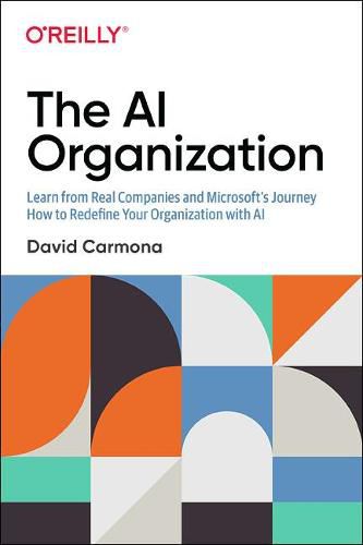 Cover image for The AI Organization: Learn from Real Companies and Microsoft's Journey How to Redefine Your Organization with AI