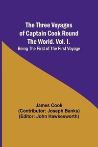 Cover image for The Three Voyages of Captain Cook Round the World. Vol. I. Being the First of the First Voyage