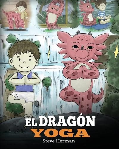 El Dragon Yoga: (The Yoga Dragon). Ensena a tu dragon a practicar yoga. Un lindo cuento infantil para ensenar a los ninos el poder del yoga para fortalecer los cuerpos y tener paz mental.