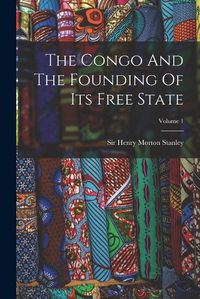 Cover image for The Congo And The Founding Of Its Free State; Volume 1