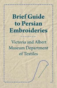 Cover image for Brief Guide to Persian Embroideries - Victoria and Albert Museum Department of Textiles