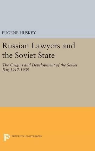 Russian Lawyers and the Soviet State: The Origins and Development of the Soviet Bar, 1917-1939