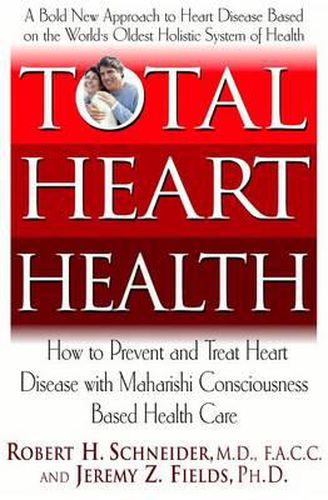 Cover image for Total Heart Health: How to Prevent and Treat Heart Disease with Maharishi Consciousness Based Health Care