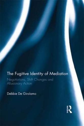 Cover image for The Fugitive Identity of  Mediation: Negotiations, Shift Changes and Allusionary Action