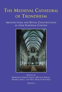 Cover image for The Medieval Cathedral of Trondheim: Architectural and Ritual Constructions in Their European Context