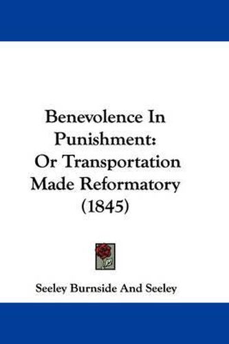 Cover image for Benevolence In Punishment: Or Transportation Made Reformatory (1845)