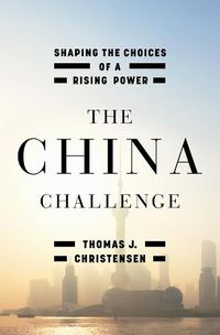 Cover image for The China Challenge: Shaping the Choices of a Rising Power