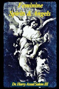 Cover image for Feminine Spirits and Angels: Just as there are angels of light and darkness, so too are there angels identified as male and female.