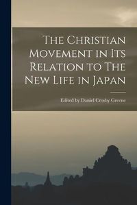 Cover image for The Christian Movement in its Relation to The New Life in Japan