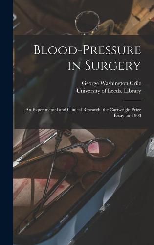 Cover image for Blood-pressure in Surgery: an Experimental and Clinical Research; the Cartwright Prize Essay for 1903