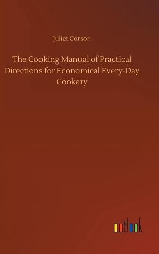 Cover image for The Cooking Manual of Practical Directions for Economical Every-Day Cookery