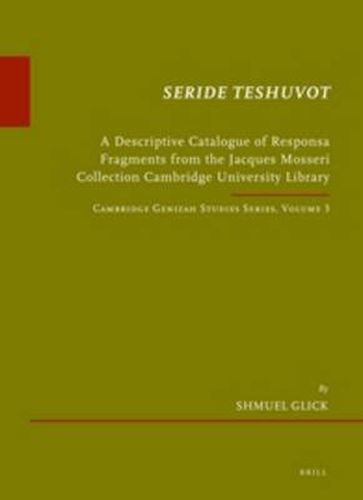 Seride Teshuvot: A Descriptive Catalogue of Responsa Fragments from the Jacques Mosseri Collection Cambridge University Library. Cambridge Genizah Studies Series, Volume 3