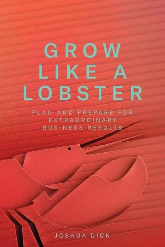 Cover image for Grow Like a Lobster: Plan and Prepare for Extraordinary Business Results