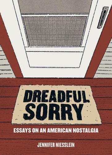 Cover image for Dreadful Sorry: Essays on an American Nostalgia