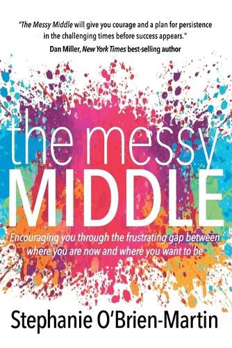 Cover image for The Messy Middle: Encouraging You Through the Frustrating Gap Between Where You Are Now and Where You Want to Be