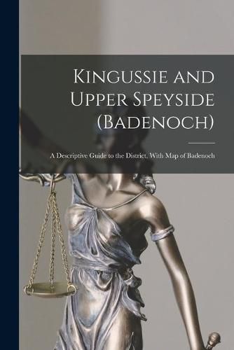 Cover image for Kingussie and Upper Speyside (Badenoch): a Descriptive Guide to the District, With Map of Badenoch