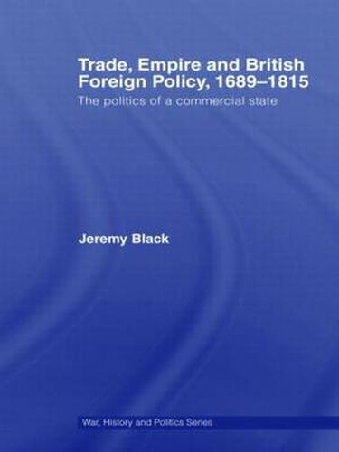 Cover image for Trade, Empire and British Foreign Policy, 1689-1815: Politics of a Commercial State