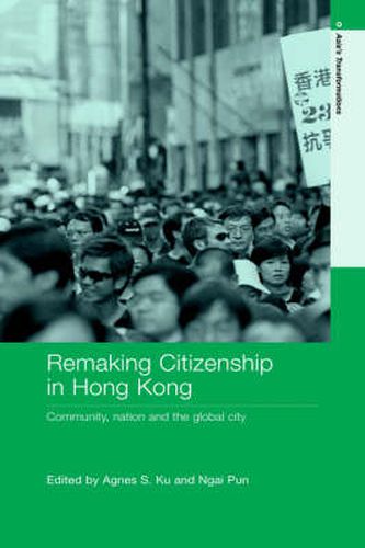 Cover image for Remaking Citizenship in Hong Kong: Community, Nation and the Global City
