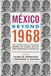 Cover image for Mexico Beyond 1968: Revolutionaries, Radicals, and Repression During the Global Sixties and Subversive Seventies